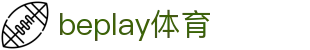 beplay网页版登陆(China)官方网站